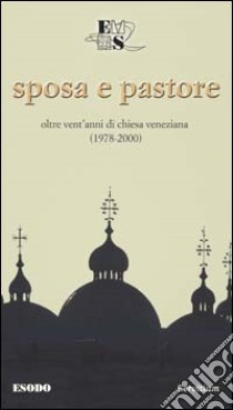 Sposa e pastore. Oltre vent'anni di Chiesa veneziana (1978-2000) libro di Vian Giovanni; Benzoni G. (cur.)