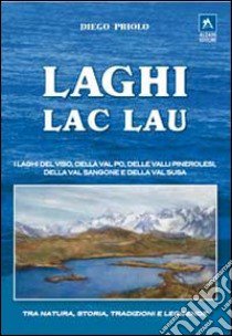 Laghi-lac-lau. I laghi del Viso, della Val Po, delle valli pinerolesi,della Val Sangone e della Valsusa libro di Priolo Diego