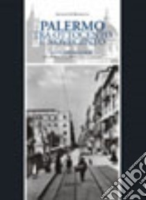 Palermo tra Ottocento e Novecento. La città entro le mura. Ediz. illustrata libro di Di Benedetto Giuseppe