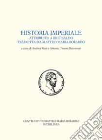 Historia imperiale attribuita a Ricobaldo tradotta da Matteo Maria Boiardo libro di Boiardo Matteo Maria