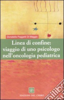 Linea di confine: viaggio di uno psicologo nell'oncologia pediatrica libro di Paggetti Di Maggio Donatella