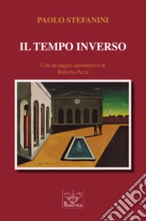 Il tempo inverso libro di Stefanini Paolo; Pazzi R. (cur.)