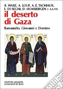 Il deserto di Gaza. Barsanufio, Giovanni e Doroteo libro di Chialà S. (cur.); Cremaschi L. (cur.)