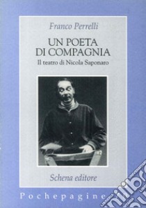Un poeta di compagnia. Il teatro di Nicola Saponaro libro di Perrelli Franco