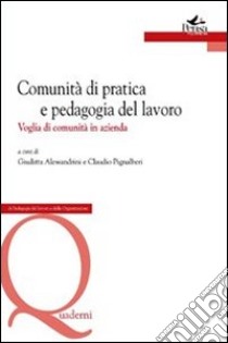 Comunità di pratica e pedagogia del lavoro. Voglia di comunità in azienda libro di Alessandrini G. (cur.); Pignalberi C. (cur.)