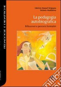 La pedagogia autobiografica. Riflessioni e percorsi formativi libro di Sirignano Fabrizio Manuel; Maddalena Stefania