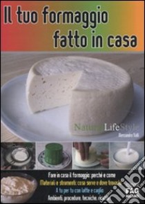 Il tuo formaggio fatto in casa libro di Valli Alessandro