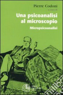 Una psicoanalisi al microscopio. Micropiscoanalisi libro di Codoni P. (cur.)