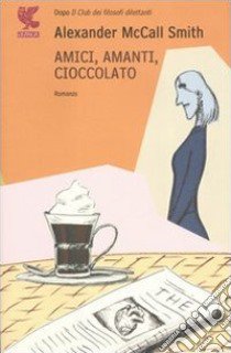 Amici, amanti, cioccolato libro di McCall Smith Alexander