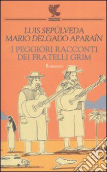 I peggiori racconti dei fratelli Grim libro di Sepúlveda Luis; Delgado Aparaín Mario