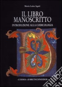 Il libro manoscritto. Introduzione alla codicologia libro di Agati M. Luisa