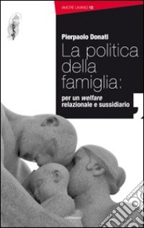 La politica della famiglia: per un welfare relazionale e sussidiario libro di Donati Pierpaolo