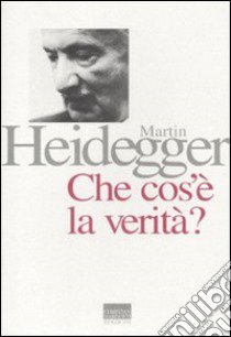 Che cos'è la verità? libro di Heidegger Martin