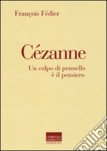 Cézanne. Un colpo di pennello è il pensiero libro di Fédier François; Borghi M. (cur.)