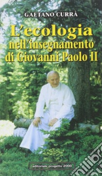 L'ecologia nell'insegnamento di Giovanni Paolo II libro di Currà Gaetano