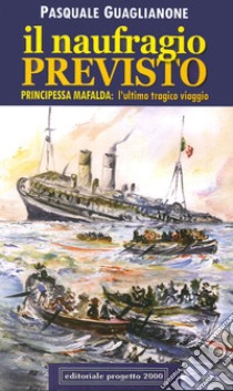 Il naufragio previsto. Principessa Mafalda: l'ultimo tragico viaggio libro di Guaglianone Pasquale