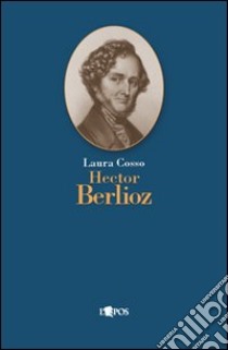 Hector Berlioz libro di Cosso Laura