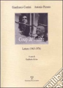 Coup de foudre. Lettere (1963-1976) libro di Contini Gianfranco; Pizzuto Antonio; Alvino G. (cur.)