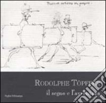 Rodolphe Topffer. Il segno e l'avventura libro di Burmeister J. (cur.); Ruspoli A. (cur.); Tarallo D. (cur.)