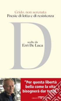Grido, non serenata. Poesie di lotta e di resistenza libro di De Luca E. (cur.)