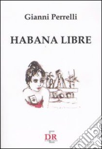 Habana libre libro di Perrelli Gianni