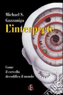 L'interprete. Come il cervello decodifica il mondo libro di Gazzaniga Michael S.