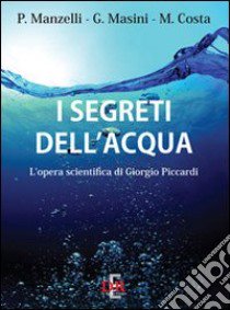 I segreti dell'acqua. L'opera scientifica di Giorgio Piccardi libro di Manzelli Paolo; Masini Giancarlo; Costa Mariagrazia