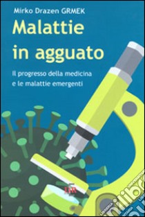 Malattie in agguato. Il progresso della medicina e le malattie emergenti libro di Grmek Mirko D.