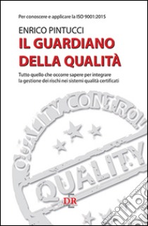 Il guardiano della qualità. Per conoscere e applicare la ISO 9001:2015 libro di Pintucci Enrico