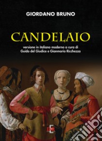 Candelaio libro di Bruno Giordano; Ricchezza G. (cur.); Del Giudice G. (cur.)