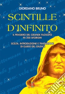 Scintille d'infinito. Il pensiero del grande filosofo in 200 aforismi libro di Bruno Giordano; Del Giudice G. (cur.)