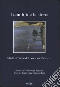 I conflitti e la storia. Studi in onore di Giovanna Procacci libro di Degli Esposti F. (cur.); Bertucelli L. (cur.); Botti A. (cur.)