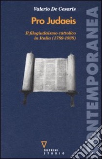 Pro judaeis. Il filogiudaismo cattolico in Italia (1789-1938) libro di De Cesaris Valerio