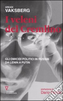 I veleni del Cremlino. Gli omicidi politici in Russia da Lenin a Putin libro di Vaksberg Arkadi