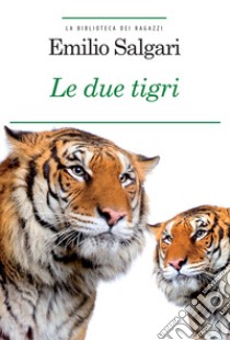 Le due tigri. Ediz. integrale. Con Segnalibro libro di Salgari Emilio