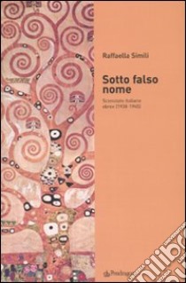 Sotto falso nome. Scienziate italiane ebree (1938-1945) libro di Simili Raffaella
