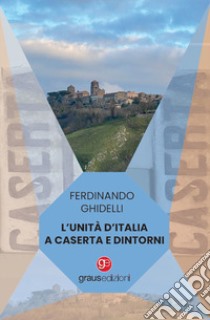 L'Unità d'Italia a Caserta e dintorni libro di Ghidelli Ferdinando