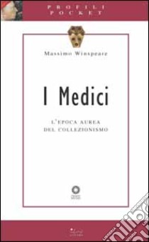 I Medici. L'epoca aurea del collezionismo. Ediz. illustrata libro di Winspeare Massimo