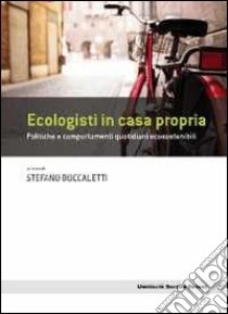 Ecologisti in casa propria. Politiche e comportamenti quotidiani ecosostenibili libro di Boccaletti S. (cur.)