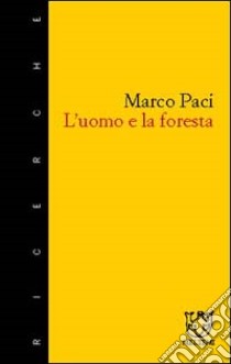 L'uomo e la foresta libro di Paci Marco