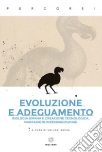 Evoluzione e adeguamento. Biologia umana e creazione tecnologica. Narrazioni interdisciplinari libro di Rasini V. (cur.)