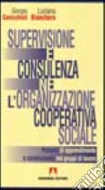 Supervisione e consulenza nell'organizzazione cooperativa sociale libro di Cavicchioli Giorgio; Biancheria Luciana
