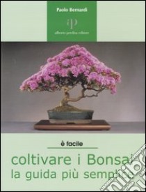 Coltivare i bonsai. La guida più semplice libro di Bernardi Paolo