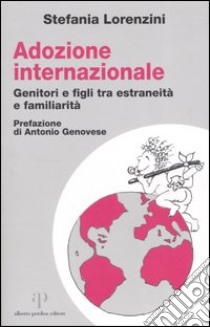 Adozione internazionale: genitori e figli tra estraneità e familiarità libro di Lorenzini Stefania