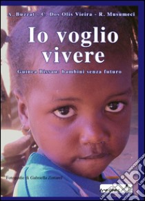 Io voglio vivere. Guinea Bissau: bambini senza futuro libro di Buzzat Arturo; Musumeci Rita; Dos Olis Vieira Clementa