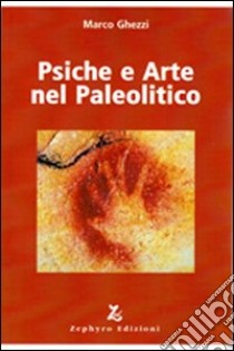 Psiche e arte nel paleolitico libro di Ghezzi Marco