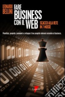 Fare business con il Web. Scacco alla rete in 7 mosse libro di Bellini Leonardo