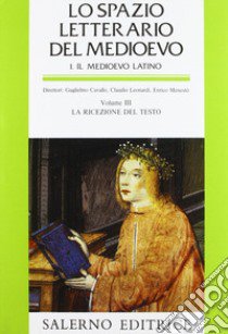 Lo spazio letterario del Medioevo. Il Medioevo latino. Vol. 3: La ricezione del testo libro di Cavallo G. (cur.); Leonardi C. (cur.); Menestò E. (cur.)
