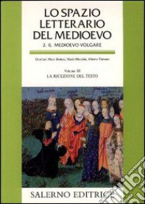 Lo spazio letterario del Medioevo. Il Medioevo volgare. Vol. 3: La ricezione del testo libro di Boitani P. (cur.); Mancini M. (cur.); Varvaro A. (cur.)