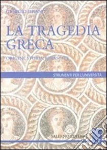 La tragedia greca. Origini, storia, rinascite libro di Ieranò Giorgio